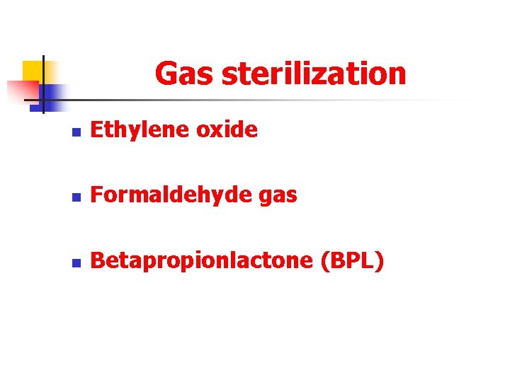 Gas sterilization n Ethylene oxide n Formaldehyde gas n Betapropionlactone (BPL) 