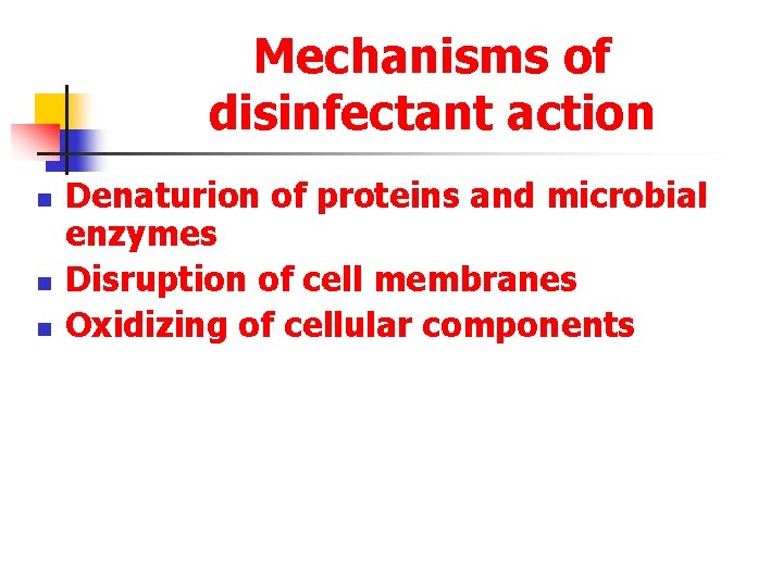 Mechanisms of disinfectant action n Denaturion of proteins and microbial enzymes Disruption of cell