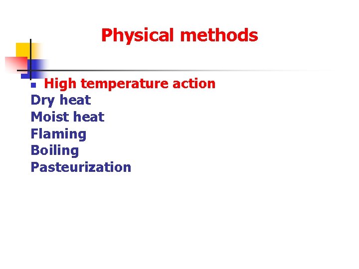 Physical methods High temperature action Dry heat Moist heat Flaming Boiling Pasteurization n 