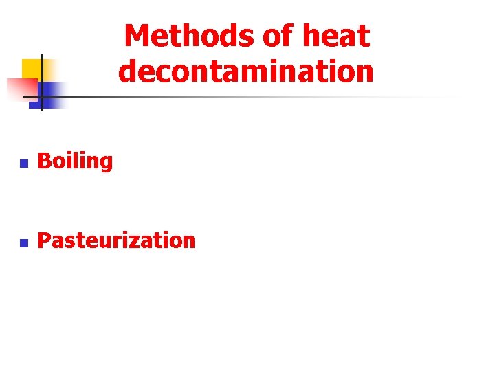 Methods of heat decontamination n Boiling n Pasteurization 