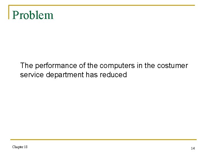 Problem The performance of the computers in the costumer service department has reduced Chapter