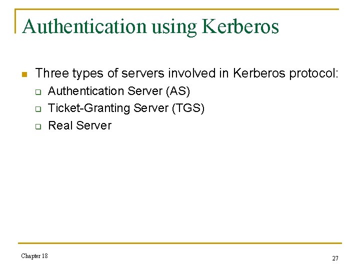 Authentication using Kerberos n Three types of servers involved in Kerberos protocol: q q