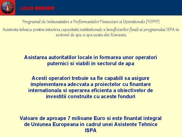 LOUIS BERGER Programul de Imbunatatire a Performantelor Financiare si Operationale (FOPIP) Asistenta tehnica pentru