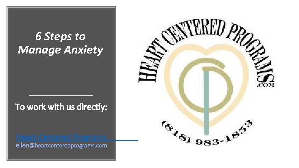 6 Steps to Manage Anxiety To work with us directly: Heart-Centered Programs ellen@heartcenteredprograms. com