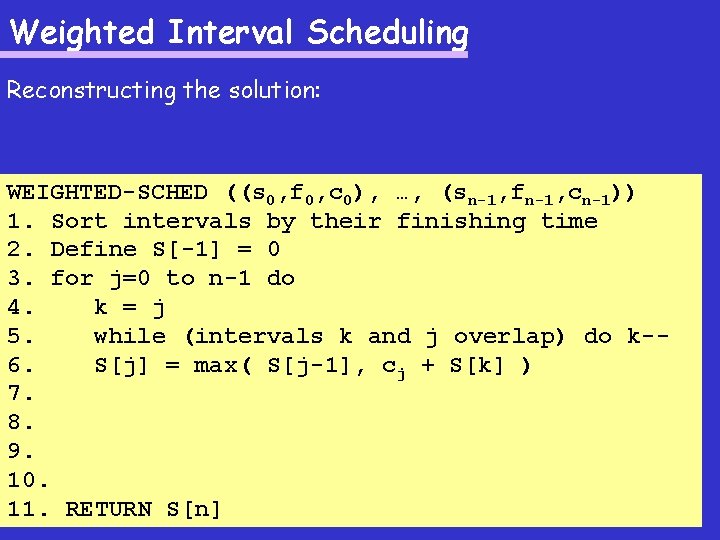 Weighted Interval Scheduling Reconstructing the solution: WEIGHTED-SCHED ((s 0, f 0, c 0), …,