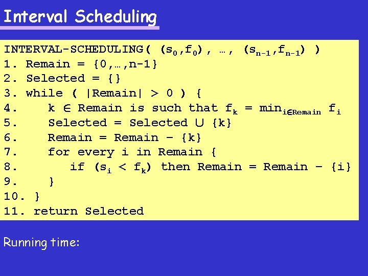 Interval Scheduling INTERVAL-SCHEDULING( (s 0, f 0), …, (sn-1, fn-1) ) 1. Remain =