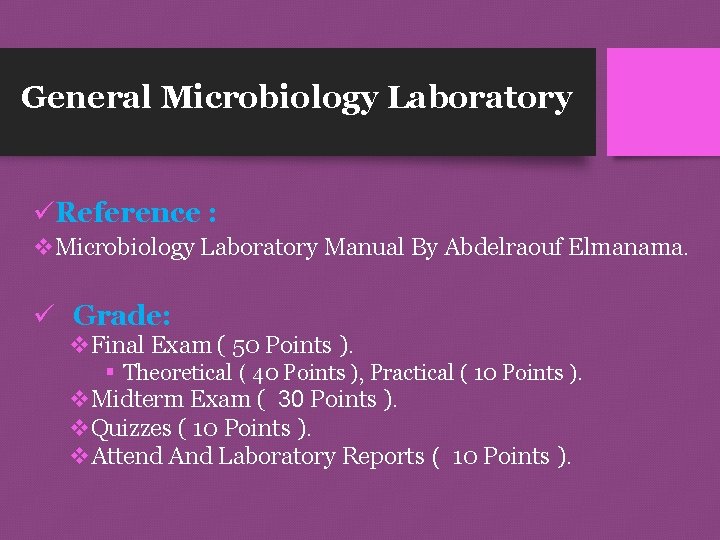 General Microbiology Laboratory üReference : v. Microbiology Laboratory Manual By Abdelraouf Elmanama. ü Grade:
