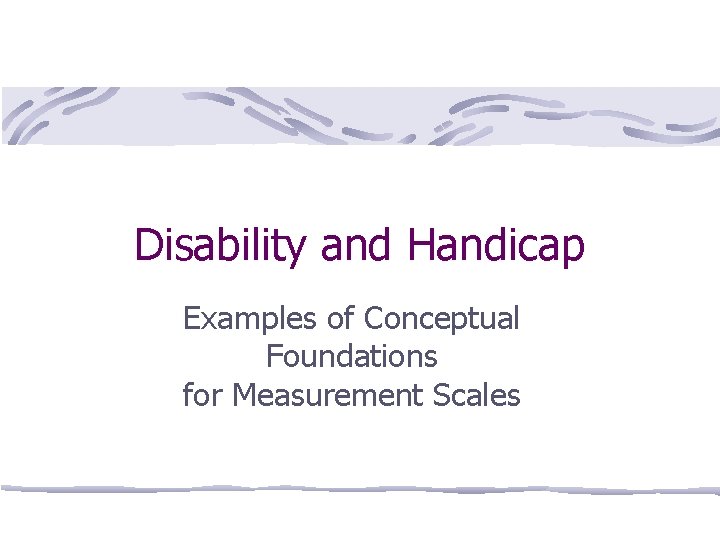 Disability and Handicap Examples of Conceptual Foundations for Measurement Scales 