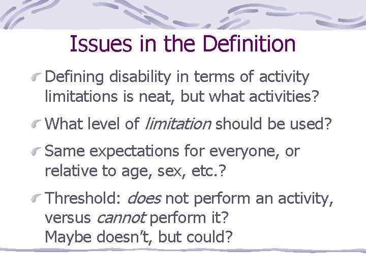 Issues in the Definition Defining disability in terms of activity limitations is neat, but