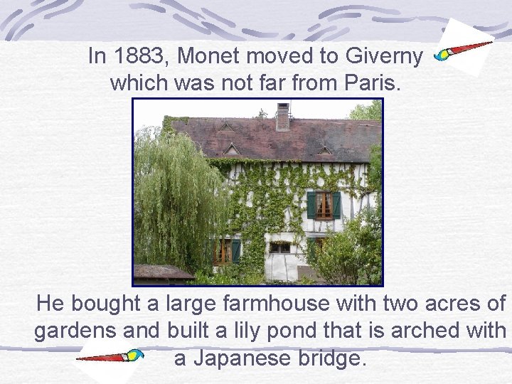 In 1883, Monet moved to Giverny which was not far from Paris. He bought