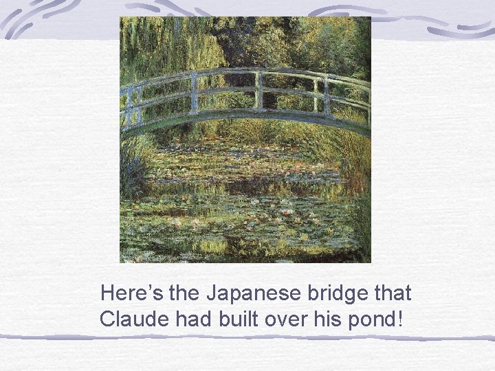 Here’s the Japanese bridge that Claude had built over his pond! 