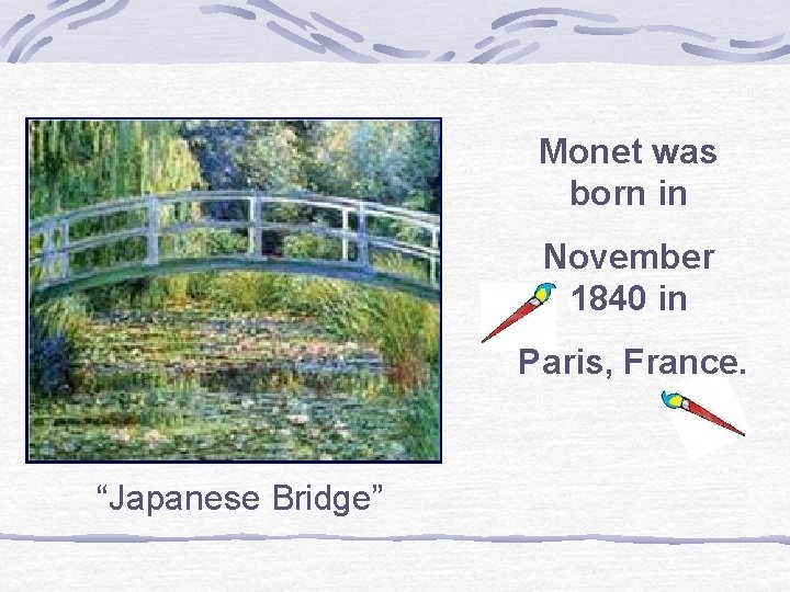 Monet was born in November 1840 in Paris, France. “Japanese Bridge” 