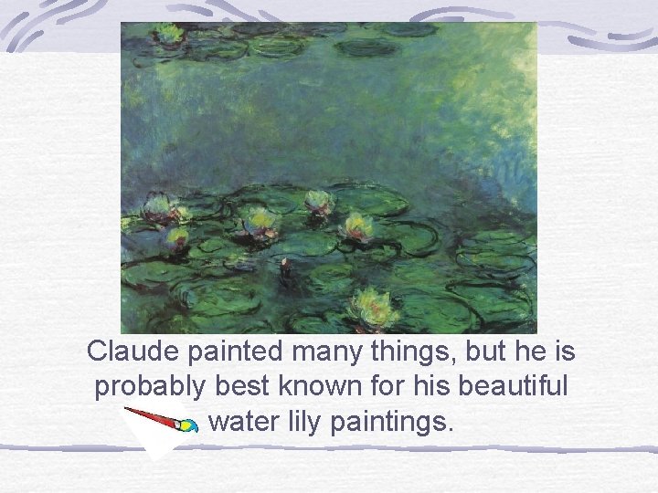 Claude painted many things, but he is probably best known for his beautiful water