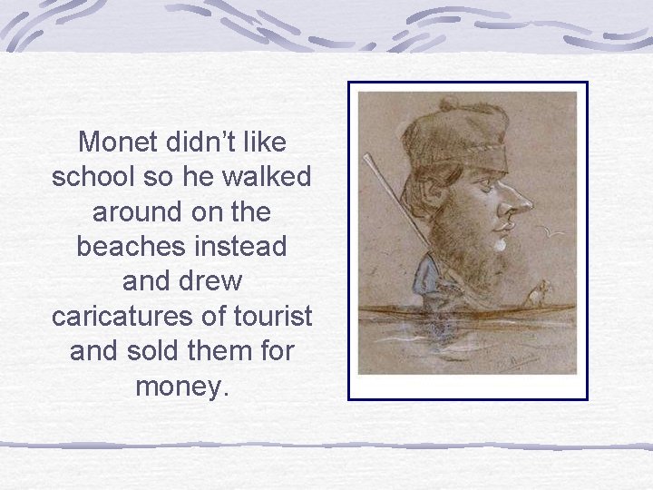 Monet didn’t like school so he walked around on the beaches instead and drew