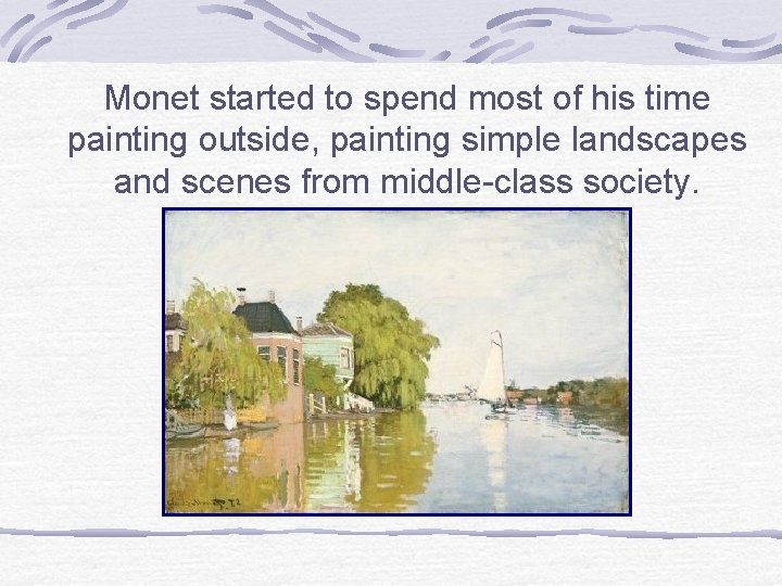 Monet started to spend most of his time painting outside, painting simple landscapes and