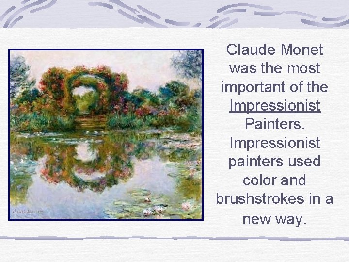 Claude Monet was the most important of the Impressionist Painters. Impressionist painters used color