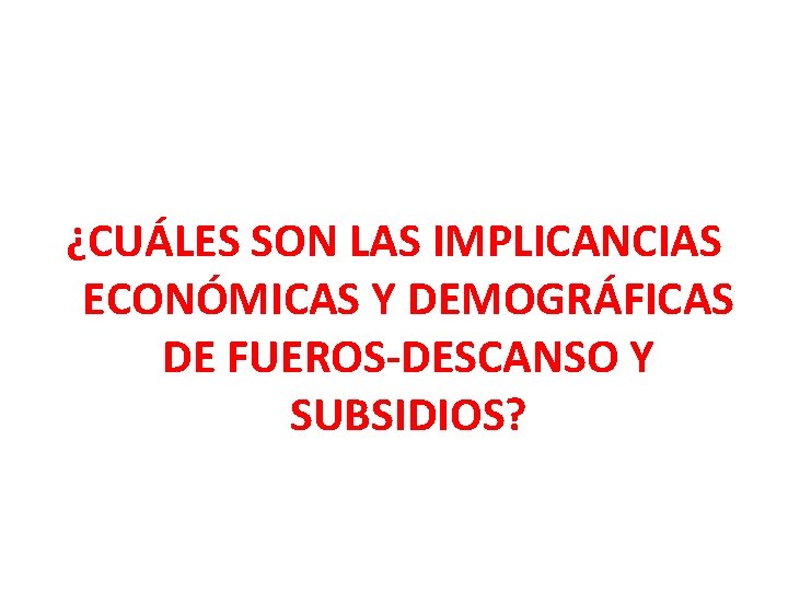 ¿CUÁLES SON LAS IMPLICANCIAS ECONÓMICAS Y DEMOGRÁFICAS DE FUEROS-DESCANSO Y SUBSIDIOS? 