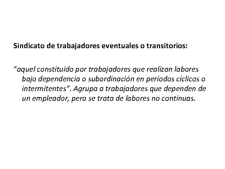 Sindicato de trabajadores eventuales o transitorios: “aquel constituido por trabajadores que realizan labores bajo