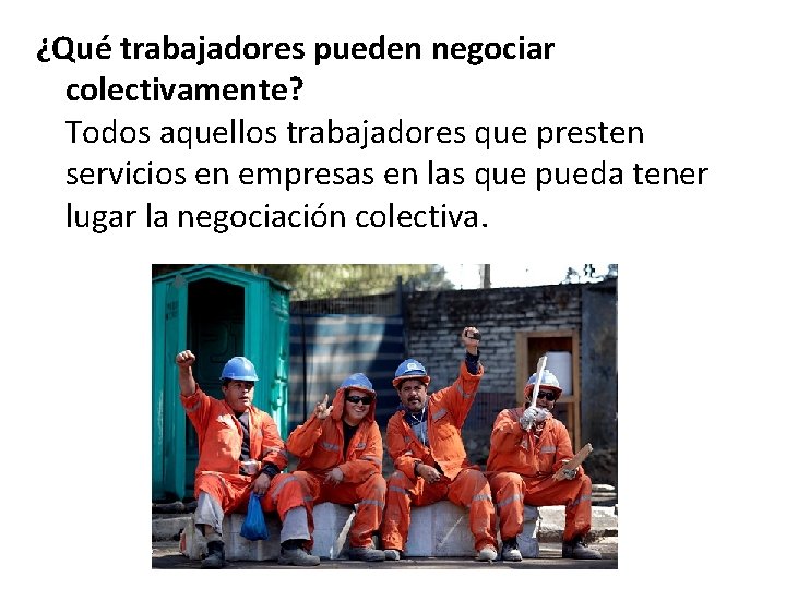 ¿Qué trabajadores pueden negociar colectivamente? Todos aquellos trabajadores que presten servicios en empresas en