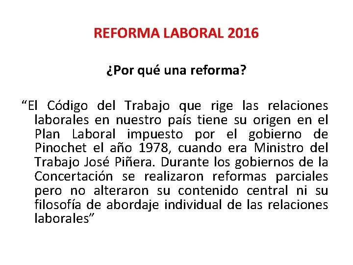 REFORMA LABORAL 2016 ¿Por qué una reforma? “El Código del Trabajo que rige las