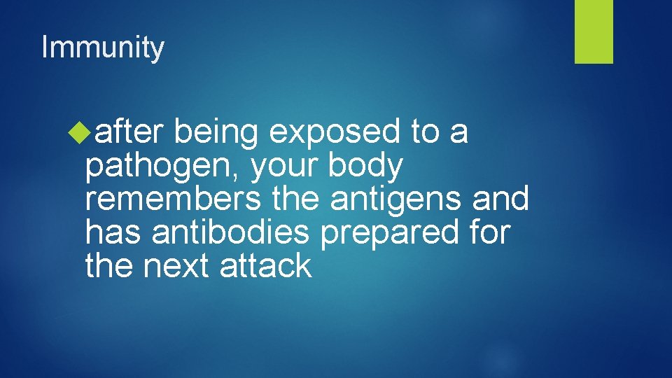 Immunity after being exposed to a pathogen, your body remembers the antigens and has