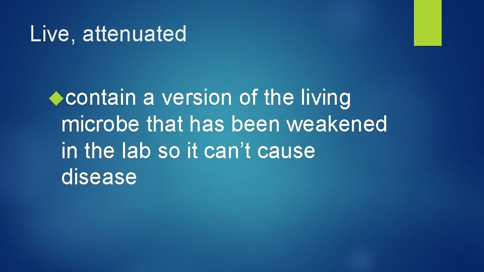 Live, attenuated contain a version of the living microbe that has been weakened in