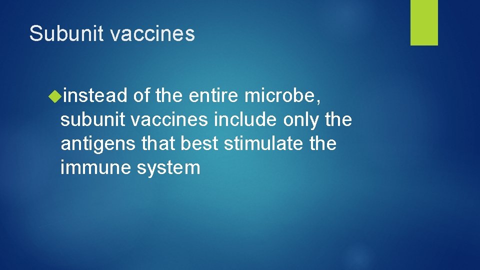 Subunit vaccines instead of the entire microbe, subunit vaccines include only the antigens that