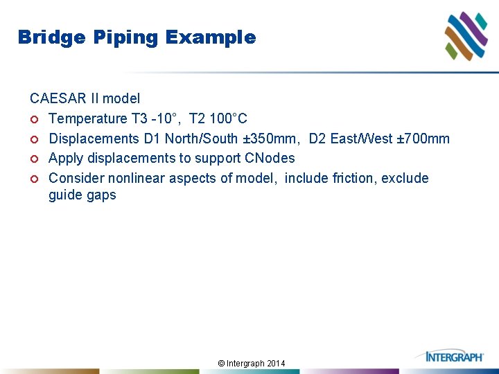 Bridge Piping Example CAESAR II model ¢ Temperature T 3 -10°, T 2 100°C