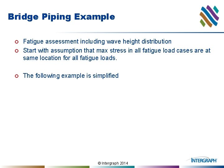 Bridge Piping Example ¢ Fatigue assessment including wave height distribution Start with assumption that