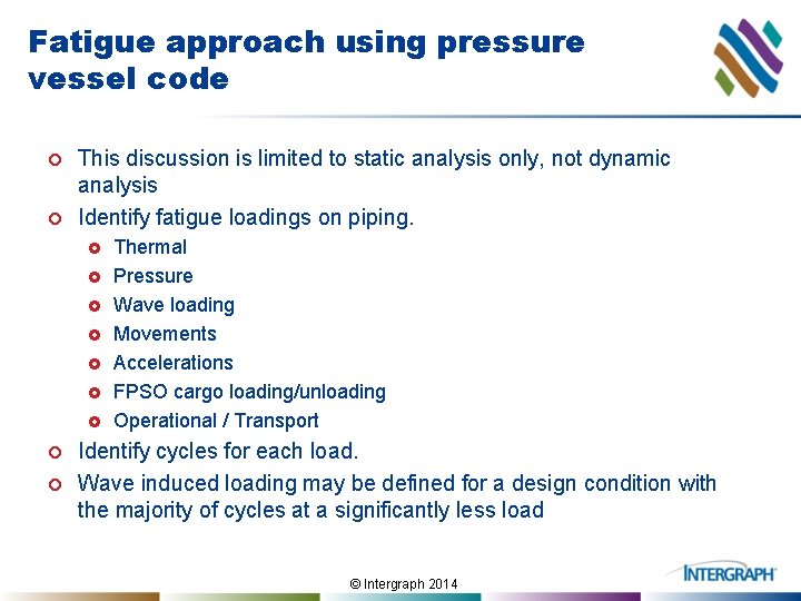 Fatigue approach using pressure vessel code ¢ ¢ This discussion is limited to static