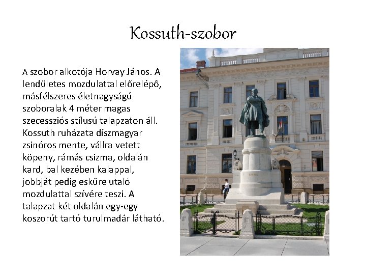 Kossuth-szobor A szobor alkotója Horvay János. A lendületes mozdulattal előrelépő, másfélszeres életnagyságú szoboralak 4