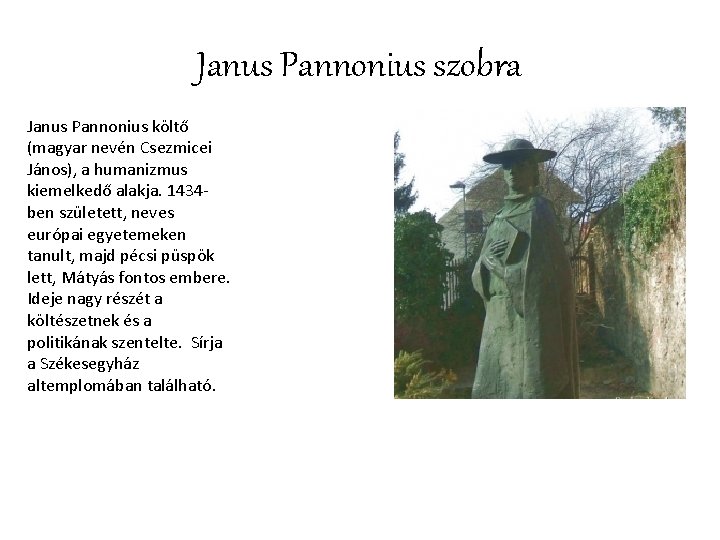 Janus Pannonius szobra Janus Pannonius költő (magyar nevén Csezmicei János), a humanizmus kiemelkedő alakja.