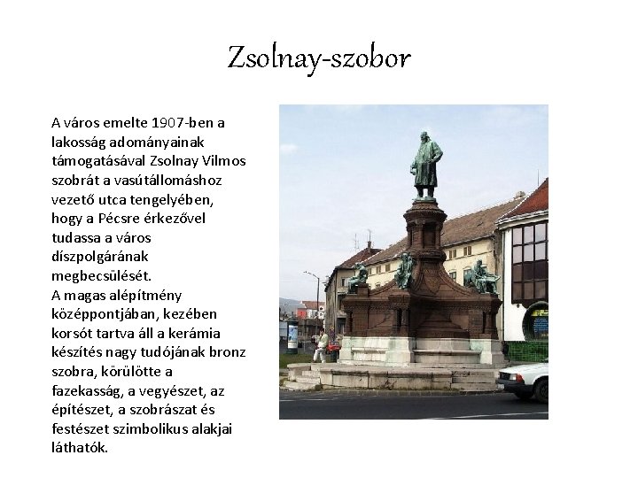 Zsolnay-szobor A város emelte 1907 -ben a lakosság adományainak támogatásával Zsolnay Vilmos szobrát a