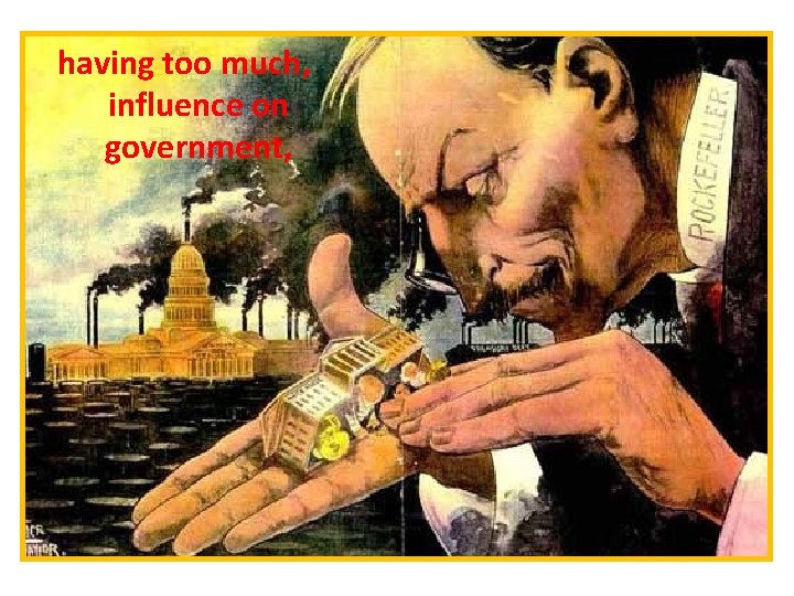 having too much, influence on government, 