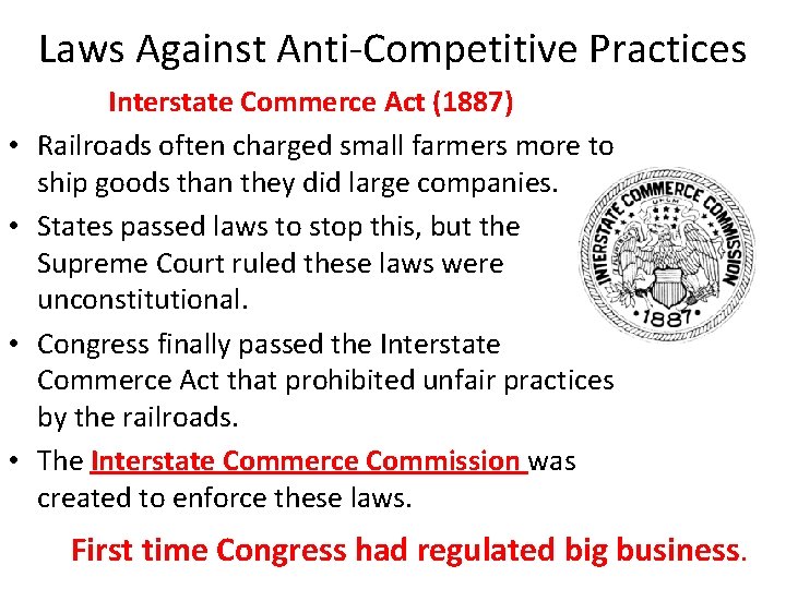 Laws Against Anti-Competitive Practices • • Interstate Commerce Act (1887) Railroads often charged small