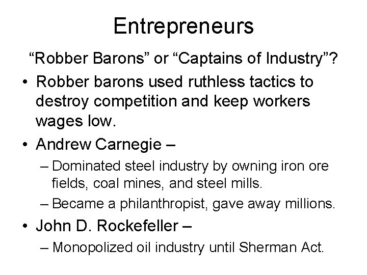 Entrepreneurs “Robber Barons” or “Captains of Industry”? • Robber barons used ruthless tactics to