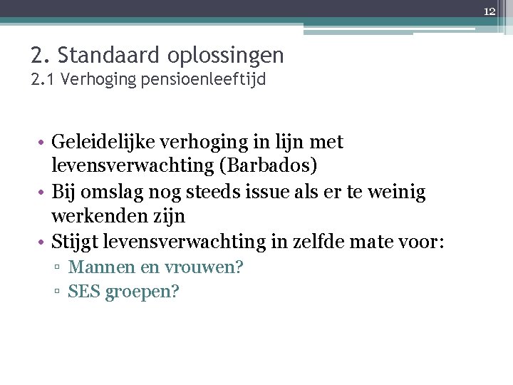 12 2. Standaard oplossingen 2. 1 Verhoging pensioenleeftijd • Geleidelijke verhoging in lijn met