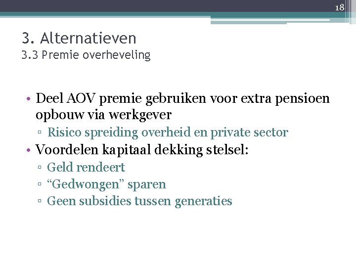 18 3. Alternatieven 3. 3 Premie overheveling • Deel AOV premie gebruiken voor extra