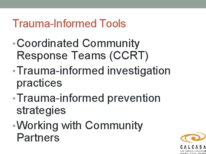 Trauma-Informed Tools • Coordinated Community Response Teams (CCRT) • Trauma-informed investigation practices • Trauma-informed
