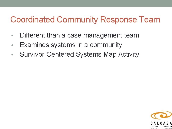 Coordinated Community Response Team Different than a case management team • Examines systems in