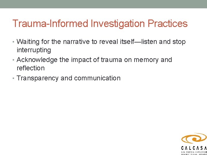 Trauma-Informed Investigation Practices • Waiting for the narrative to reveal itself—listen and stop interrupting