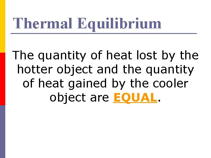 Thermal Equilibrium The quantity of heat lost by the hotter object and the quantity