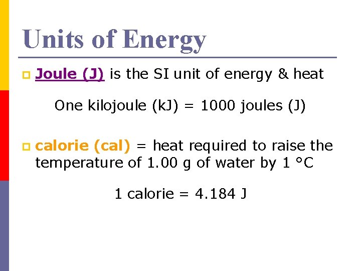 Units of Energy p Joule (J) is the SI unit of energy & heat
