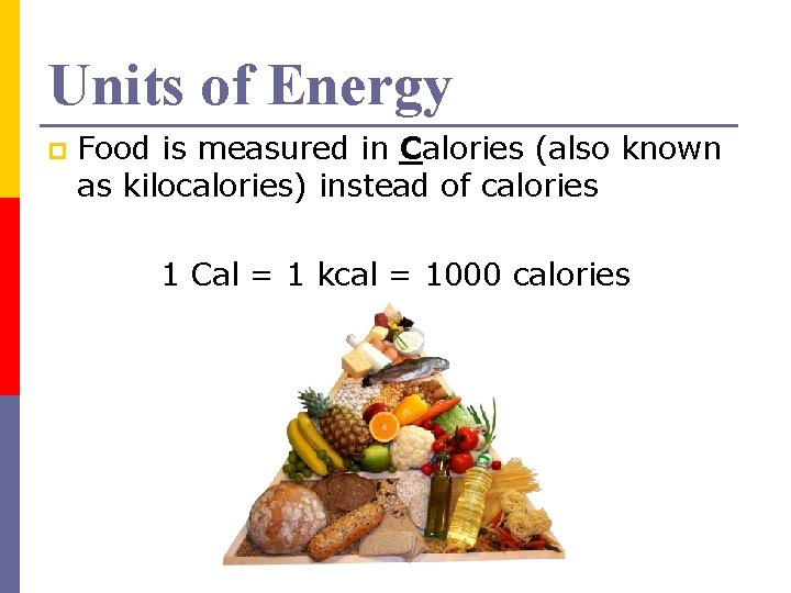 Units of Energy p Food is measured in Calories (also known as kilocalories) instead