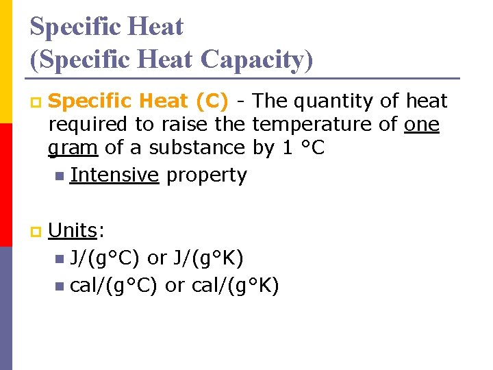 Specific Heat (Specific Heat Capacity) p Specific Heat (C) - The quantity of heat