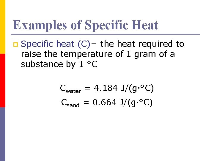 Examples of Specific Heat p Specific heat (C)= the heat required to raise the