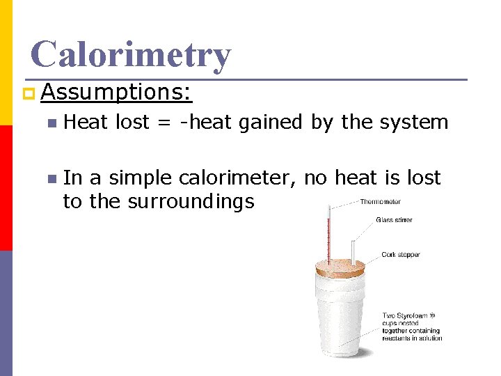 Calorimetry p Assumptions: n Heat lost = -heat gained by the system n In