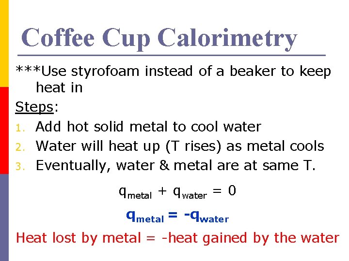 Coffee Cup Calorimetry ***Use styrofoam instead of a beaker to keep heat in Steps:
