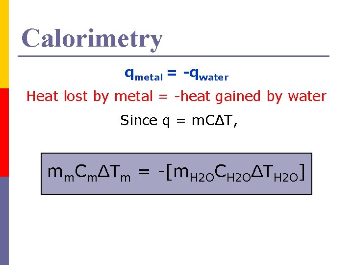 Calorimetry qmetal = -qwater Heat lost by metal = -heat gained by water Since