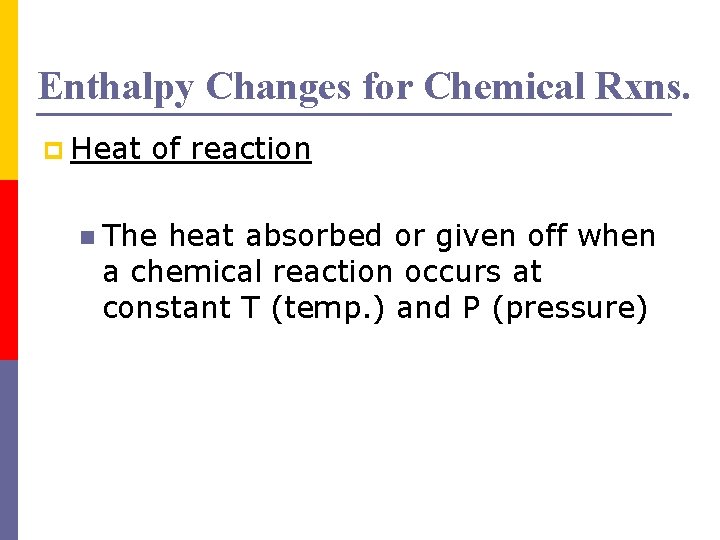 Enthalpy Changes for Chemical Rxns. p Heat of reaction n The heat absorbed or